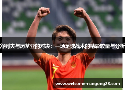 舒列夫与历基亚的对决：一场足球战术的精彩较量与分析