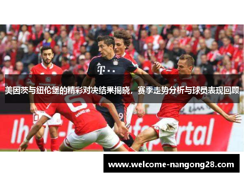 美因茨与纽伦堡的精彩对决结果揭晓，赛季走势分析与球员表现回顾