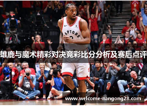 雄鹿与魔术精彩对决竞彩比分分析及赛后点评