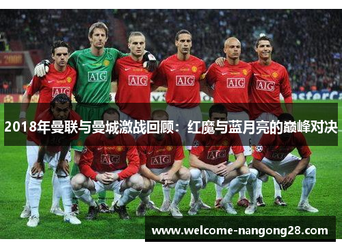 2018年曼联与曼城激战回顾:红魔与蓝月亮的巅峰对决 2018年曼联与曼城激战回顾:红魔与蓝月亮的巅峰对决