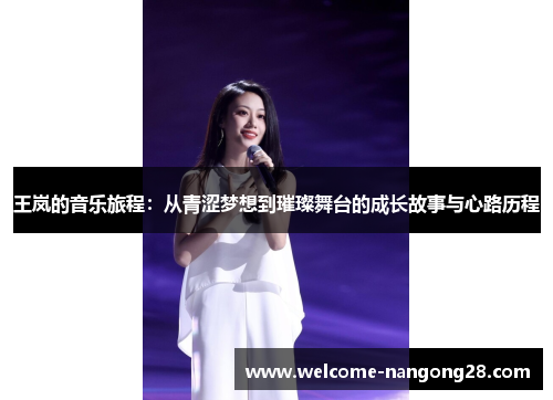 王岚的音乐旅程：从青涩梦想到璀璨舞台的成长故事与心路历程